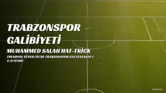 Trabzonspor, Galatasaray'ı 4-0 Mağlup Etti: Muhammed Salah Hat-trick Yaptı