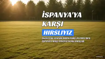 Tuchel: İspanya'ya gol atmak zor ama hırslıyız