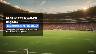 UEFA'dan Fenerbahçe'ye ve Futbolcularına Soruşturma