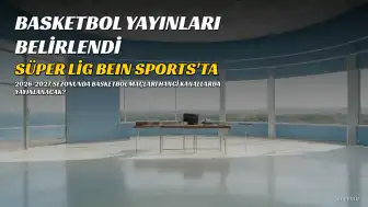 2026-2027 Basketbol Sezonu Yayın Hakları Belli Oldu: Süper Lig beIN Sports'ta, Avrupa Maçları S Sport'ta