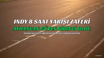 Ayhancan Güven, ABD'deki Indy 8 Saat Yarışında Birinciliği Elde Etti