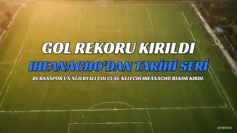 Bursasporlu Kelechi Iheanacho, 10 Maçlık Gol Serisiyle Rekor Kırdı