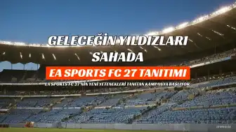 EA SPORTS FC 27'de Geleceğin Yıldızları Kadrosu Açıklanıyor