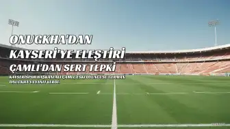 German Onugkha'ya Sert Yanıt: Kayserispor Başkanı Ali Çamlı'dan Eski Oyuncuya Tepki