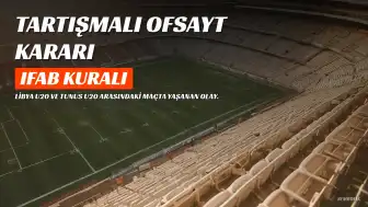 Libya U20 - Tunus U20 Maçında Tartışmalı Ofsayt Kararı: IFAB Kuralı Açıklık Getirdi