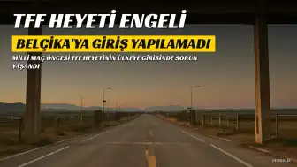 TFF Heyetine Belçika'ya Girişte Engel