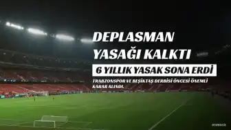 Trabzonspor-Beşiktaş Derbisi Öncesi 6 Yıllık Deplasman Yasağı Kalktı