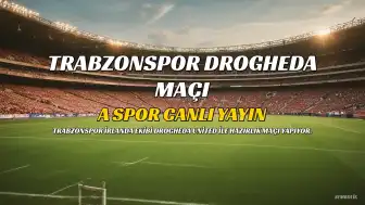 Trabzonspor Drogheda Maçı A Spor'da Canlı Yayınlanacak