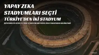 Yapay Zeka Dünyanın En Güzel Stadyumlarını Belirledi: Türkiye'den İki Stadyum Listede