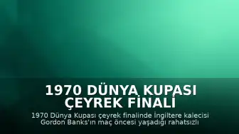 1970 Dünya Kupası Çeyrek Finali Öncesi Gordon Banks'ın Rahatsızlığına İlişkin Şüpheler Yeniden Gündemde