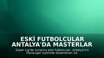 Eski Futbolcular Antalya'da Masterlar Turnuvasında Buluştu