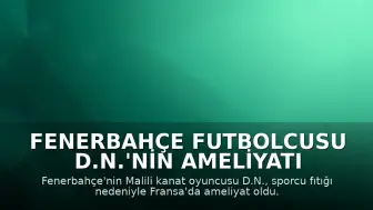 Fenerbahçe Futbolcusu D.N.'nin Ameliyatı Tamamlandı