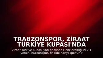 Trabzonspor, Ziraat Türkiye Kupası'nda Finale Yükseldi
