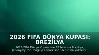 2026 FIFA Dünya Kupası: Brezilya Japonya'yı 2-1 Mağlup Ederek Son 16 Turuna Yükseldi