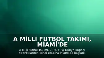 A Milli Futbol Takımı, Miami'de Dünya Kupası Hazırlıklarına Başladı