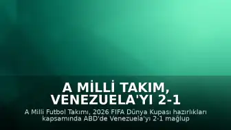 A Milli Takım, Venezuela'yı 2-1 Mağlup Etti