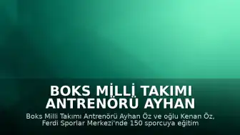 Boks Milli Takımı Antrenörü Ayhan Öz ve Oğlu Kenan Öz'den Genç Yeteneklere Eğitim