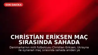 Christian Eriksen Maç Sırasında Sahada Yığıldı