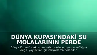 Dünya Kupası'ndaki su molalarının perde arkası: Sağlık ve dev ekonomi