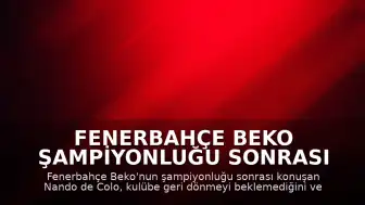 Fenerbahçe Beko Şampiyonluğu Sonrası Nando de Colo: "Fenerbahçe'den ilk ayrıldığımda geri döneceğimi düşünmemiştim"