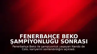 Fenerbahçe Beko Şampiyonluğu Sonrası Nando de Colo: "Kariyerimi böyle bitirdiğim için mutluyum"