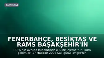 Fenerbahçe, Beşiktaş ve RAMS Başakşehir'in Avrupa Kupalarındaki Muhtemel Rakipleri Belli Oluyor