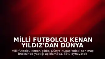Milli Futbolcu Kenan Yıldız'dan Dünya Kupası Maçı Öncesi Açıklama: 'Kötü oynayarak kaybettiğimizi düşünmüyorum'