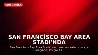 San Francisco Bay Area Stadı'nda Katar - İsviçre Maçı 1-1 Berabere Tamamlandı