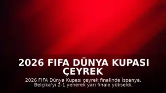 2026 FIFA Dünya Kupası Çeyrek Finalinde İspanya Belçika'yı Eledi