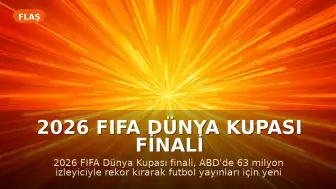 2026 FIFA Dünya Kupası Finali ABD'de Rekor İzleyici Sayısına Ulaştı