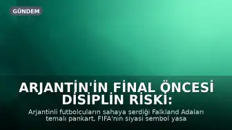 Arjantin'in Final Öncesi Disiplin Riski: Falkland Adaları Pankartı FIFA İncelemesinde