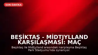 Beşiktaş - Midtjylland Karşılaşması: Maç Skoru ve Detaylar