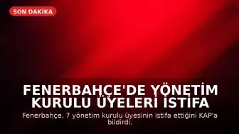 Fenerbahçe'de Yönetim Kurulu Üyeleri İstifa Etti: Olağanüstü Genel Kurul Kararı