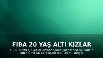 FIBA 20 Yaş Altı Kızlar Avrupa Şampiyonası: Ümit Kız Milli Basketbol Takımı Belçika Karşısında Mağlup Oldu