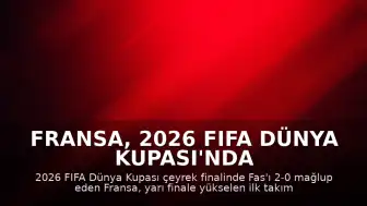 Fransa, 2026 FIFA Dünya Kupası'nda Yarı Finale Yükselen İlk Takım Oldu