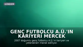 Genç Futbolcu A.Ü.'ın Kariyeri Mercek Altında