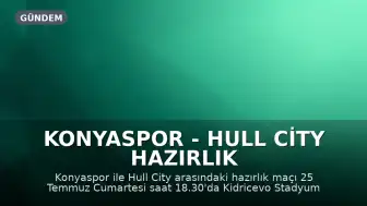 Konyaspor - Hull City Hazırlık Maçı Bilgileri: Karşılaşma Ne Zaman, Saat Kaçta ve Hangi Kanalda?