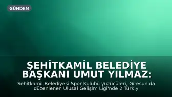 Şehitkamil Belediye Başkanı Umut Yılmaz: "Yüzme takımımızın Türkiye genelinde elde ettiği dereceler, planlı çalışmalarımızın ve sporcularımızın büyük emeklerinin sonucudur"