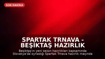 Spartak Trnava - Beşiktaş Hazırlık Maçı Skor Bilgileri