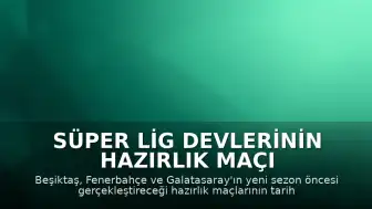 Süper Lig Devlerinin Hazırlık Maçı Programları Belli Olmaya Başladı
