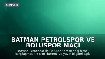Batman Petrolspor ve Boluspor Maçı Skor Durumu ve Yayın Bilgileri
