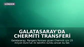 Galatasaray'da Chermiti Transferi Gündemi: İlk Teklif Reddedildi