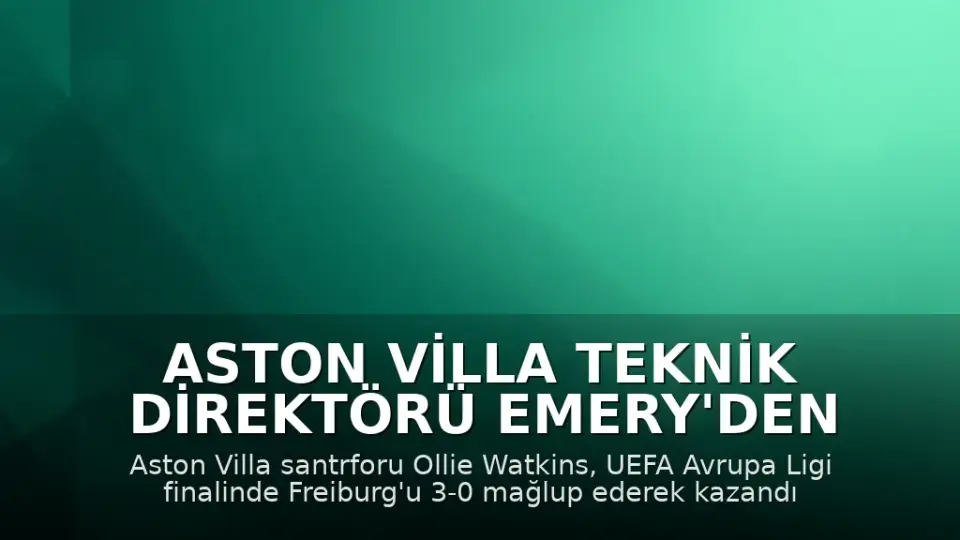 Aston Villa Teknik Direktörü Emery'den Tarihi Başarı: Avrupa Ligi Şampiyonluğu