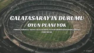 Erman Toroğlu'ndan Galatasaray Yorumu: "Oyun Planı Yok, Beyin Lazım"