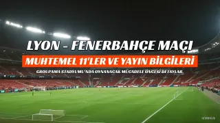 Lyon - Fenerbahçe Maçı Öncesi: Muhtemel 11'ler ve Yayın Bilgileri
