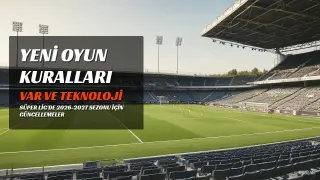 Süper Lig'de Yeni Dönem: Oyun Kuralları Güncelleniyor, VAR Uygulamaları Genişliyor