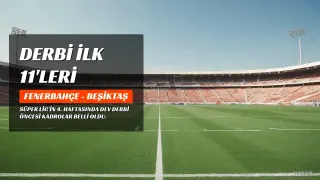 Fenerbahçe ve Beşiktaş'ın Derbi İlk 11'leri Belli Oldu