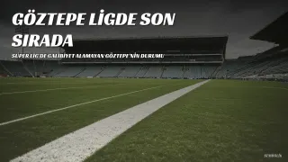 Göztepe Süper Lig'de Galibiyet Alamayan Tek Takım Olarak Son Sırada Yer Aldı