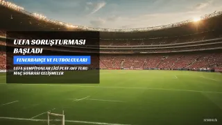 UEFA'dan Fenerbahçe'ye ve Futbolcularına Soruşturma