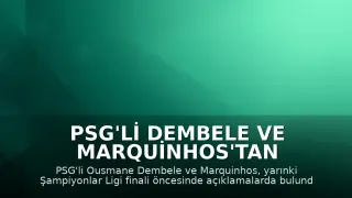 PSG'li Dembele ve Marquinhos'tan Şampiyonlar Ligi Finali Açıklamaları